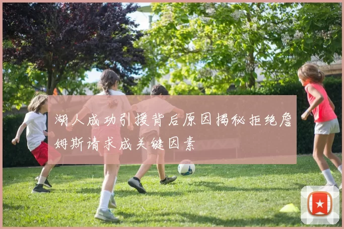湖人成功引援背后原因揭秘拒绝詹姆斯请求成关键因素